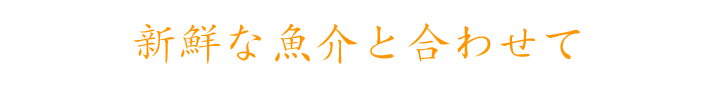 新鮮な魚介と合わせて